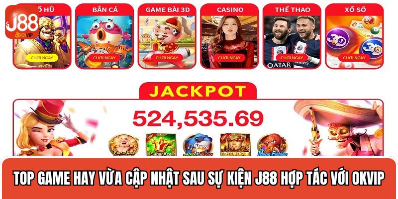 Top game hay vừa cập nhật sau sự kiện J88 hợp tác với OKVIP